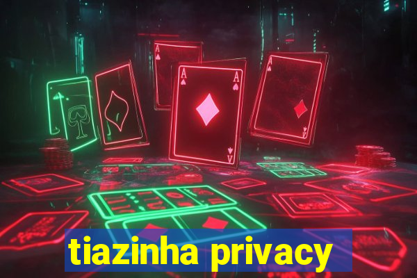 tiazinha privacy